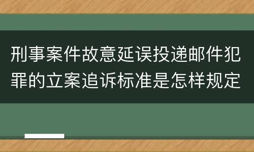 刑事案件故意延误投递邮件犯罪的立案追诉标准是怎样规定