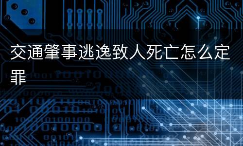 交通肇事逃逸致人死亡怎么定罪