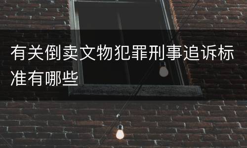 有关倒卖文物犯罪刑事追诉标准有哪些