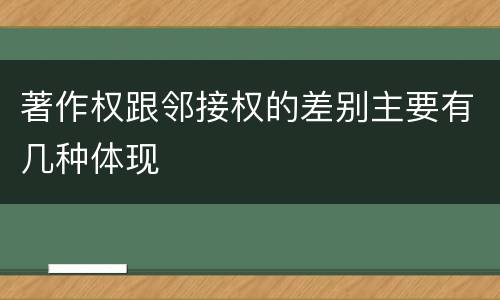 著作权跟邻接权的差别主要有几种体现