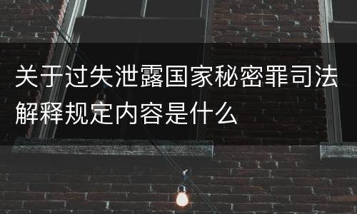 关于过失泄露国家秘密罪司法解释规定内容是什么