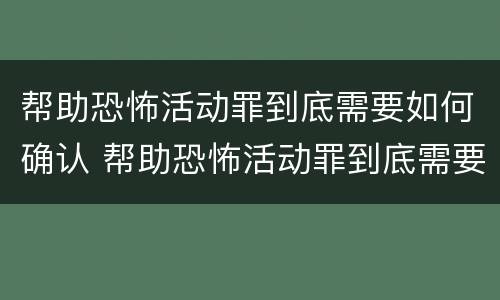 帮助恐怖活动罪到底需要如何确认 帮助恐怖活动罪到底需要如何确认呢