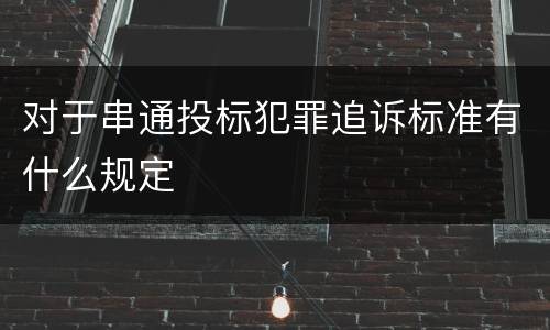 对于串通投标犯罪追诉标准有什么规定