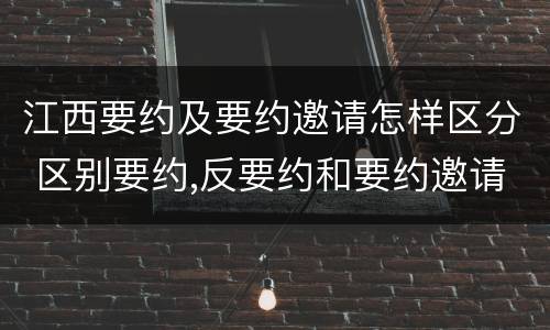江西要约及要约邀请怎样区分 区别要约,反要约和要约邀请