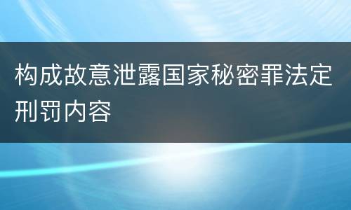 构成故意泄露国家秘密罪法定刑罚内容