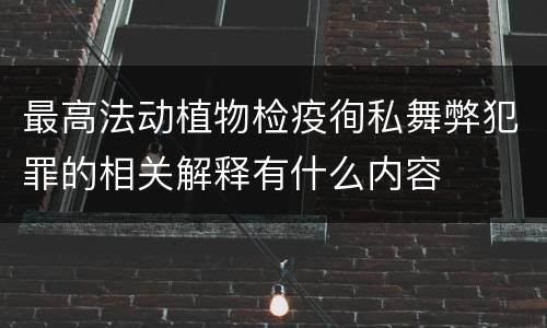 最高法动植物检疫徇私舞弊犯罪的相关解释有什么内容