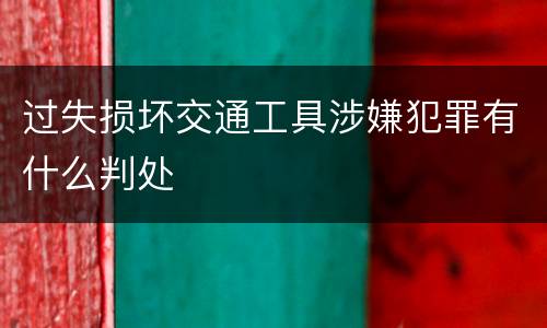 过失损坏交通工具涉嫌犯罪有什么判处