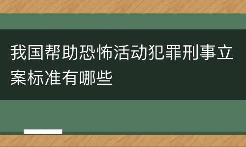 我国帮助恐怖活动犯罪刑事立案标准有哪些