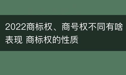 2022商标权、商号权不同有啥表现 商标权的性质