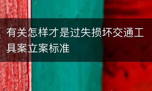有关怎样才是过失损坏交通工具案立案标准
