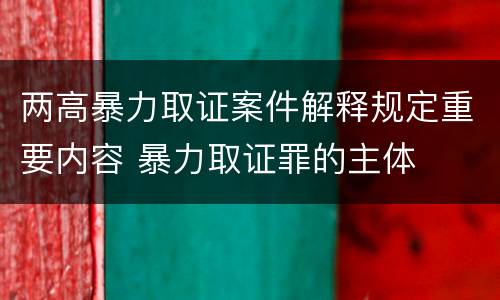 两高暴力取证案件解释规定重要内容 暴力取证罪的主体
