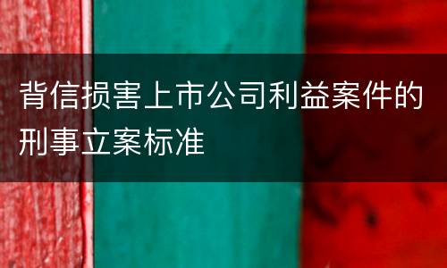 背信损害上市公司利益案件的刑事立案标准