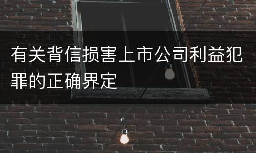 有关背信损害上市公司利益犯罪的正确界定