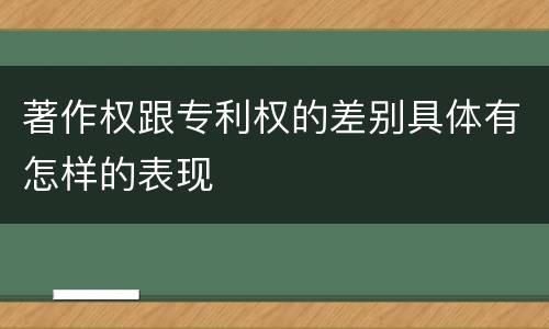 著作权跟专利权的差别具体有怎样的表现