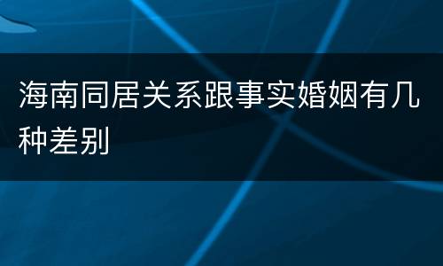 海南同居关系跟事实婚姻有几种差别