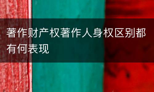 著作财产权著作人身权区别都有何表现