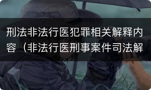 刑法非法行医犯罪相关解释内容（非法行医刑事案件司法解释）