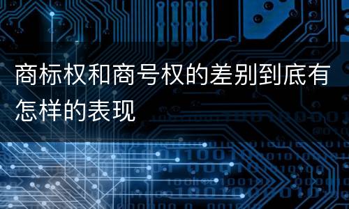 商标权和商号权的差别到底有怎样的表现