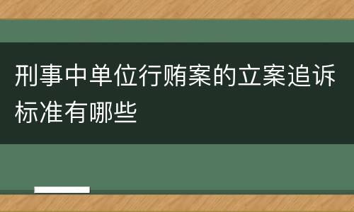 刑事中单位行贿案的立案追诉标准有哪些