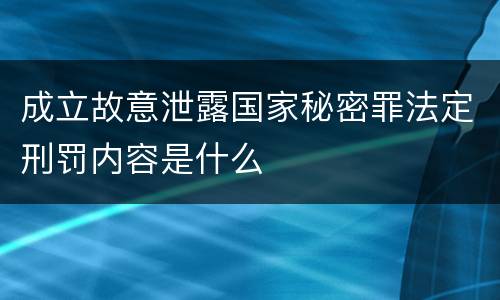 成立故意泄露国家秘密罪法定刑罚内容是什么