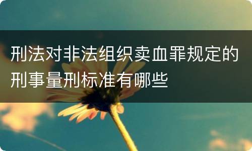 刑法对非法组织卖血罪规定的刑事量刑标准有哪些