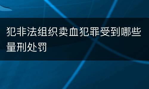 犯非法组织卖血犯罪受到哪些量刑处罚
