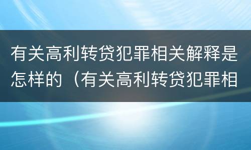 有关高利转贷犯罪相关解释是怎样的（有关高利转贷犯罪相关解释是怎样的法律法规）