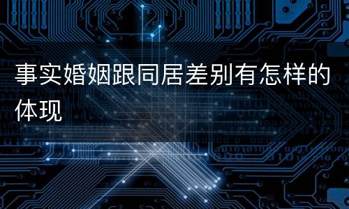 事实婚姻跟同居差别有怎样的体现