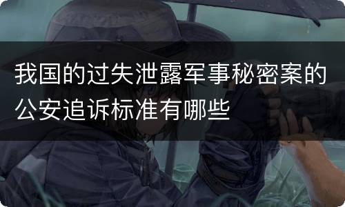 我国的过失泄露军事秘密案的公安追诉标准有哪些