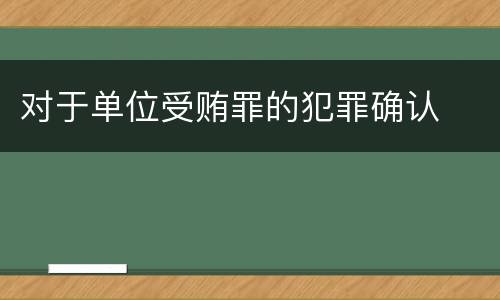 对于单位受贿罪的犯罪确认
