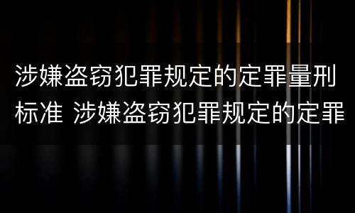 涉嫌盗窃犯罪规定的定罪量刑标准 涉嫌盗窃犯罪规定的定罪量刑标准是多少