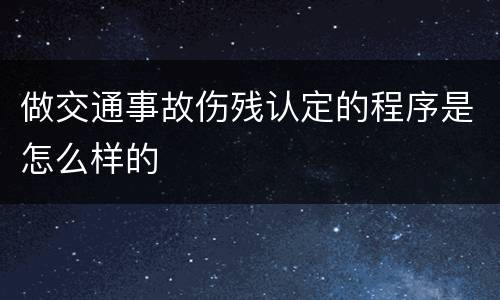 做交通事故伤残认定的程序是怎么样的