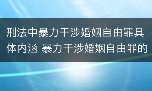 刑法中暴力干涉婚姻自由罪具体内涵 暴力干涉婚姻自由罪的构成要件