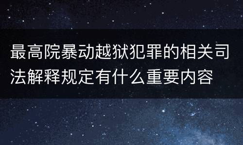 最高院暴动越狱犯罪的相关司法解释规定有什么重要内容