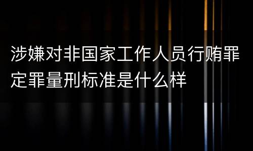 涉嫌对非国家工作人员行贿罪定罪量刑标准是什么样