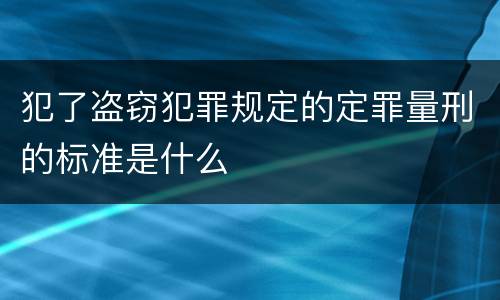 犯了盗窃犯罪规定的定罪量刑的标准是什么