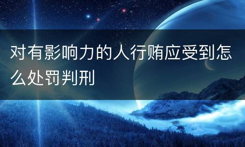 对有影响力的人行贿应受到怎么处罚判刑