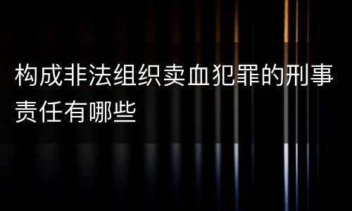 构成非法组织卖血犯罪的刑事责任有哪些