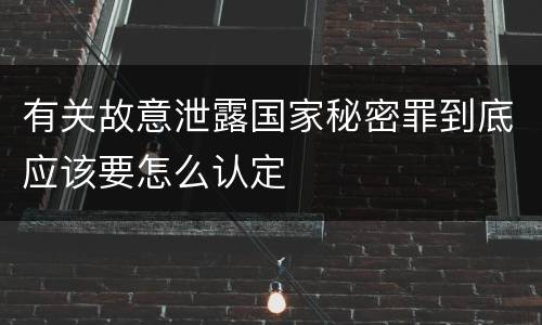 有关故意泄露国家秘密罪到底应该要怎么认定