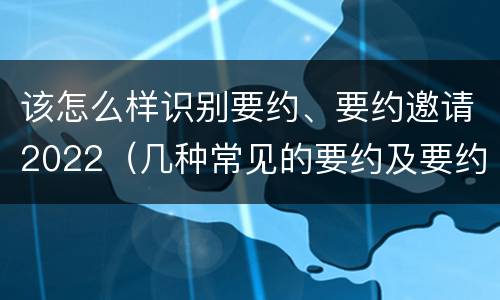 该怎么样识别要约、要约邀请2022（几种常见的要约及要约邀请）