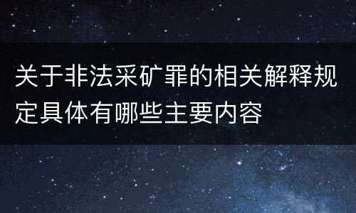 关于非法采矿罪的相关解释规定具体有哪些主要内容