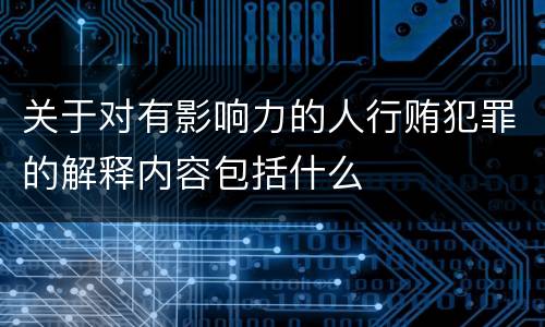 关于对有影响力的人行贿犯罪的解释内容包括什么