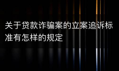 关于贷款诈骗案的立案追诉标准有怎样的规定