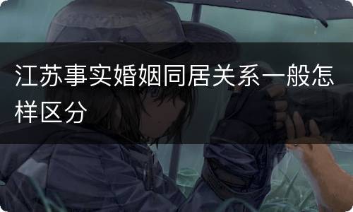 江苏事实婚姻同居关系一般怎样区分