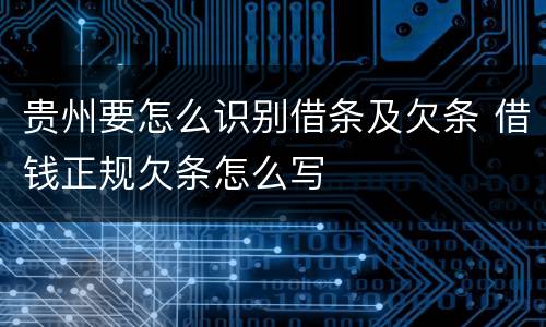 贵州要怎么识别借条及欠条 借钱正规欠条怎么写