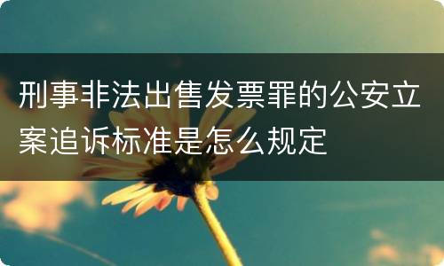 刑事非法出售发票罪的公安立案追诉标准是怎么规定