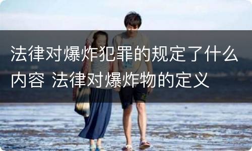 法律对爆炸犯罪的规定了什么内容 法律对爆炸物的定义