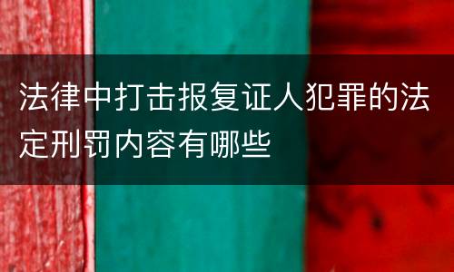 法律中打击报复证人犯罪的法定刑罚内容有哪些
