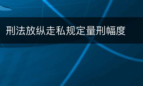 刑法放纵走私规定量刑幅度