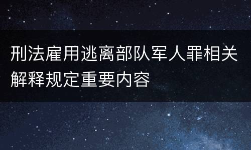 刑法雇用逃离部队军人罪相关解释规定重要内容